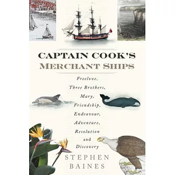 Captain Cook’s Merchant Ships: Free Love, Three Brothers, Mary, Friendship, Endeavour, Adventure, Resolution and Discovery