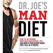 Dr. Joe’s Man Diet: Lose 15-20 Pounds, Drop Bad Cholesterol 20% and Watch Your Blood Sugar Free-Fall in 12 Weeks