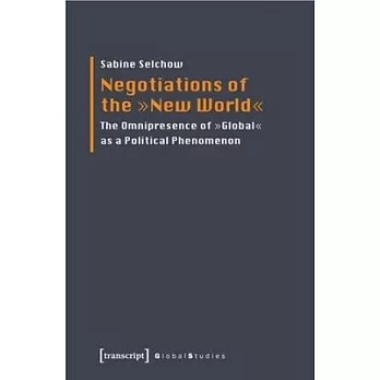 Negotiations of the New World: The Omnipresence of ＂Global＂ As a Political Phenomenon