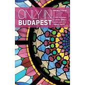 Only in Budapest: A Guide to Unique Locations, Hidden Corners and Unusual Objects