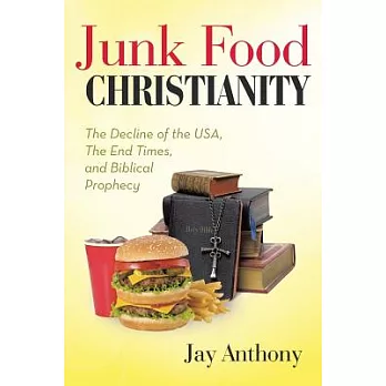 Junk Food Christianity: The Decline of the Usa, the End Times, and Biblical Prophecy