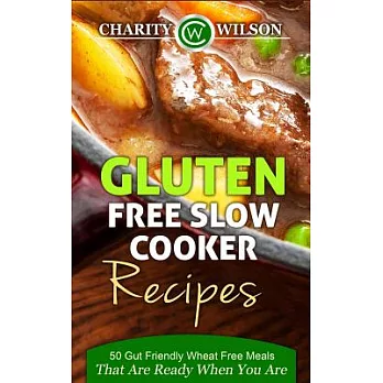 Gluten Free Slow Cooker Recipes: 50 Gut Friendly Wheat Free Meals That Are Ready When You Are