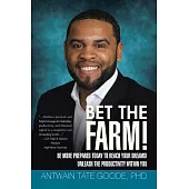 Bet the Farm!: Be More Prepared Today to Reach Your Dreams! Unleash the Productivity Within You