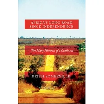 Africa’s Long Road Since Independence: The Many Histories of a Continent
