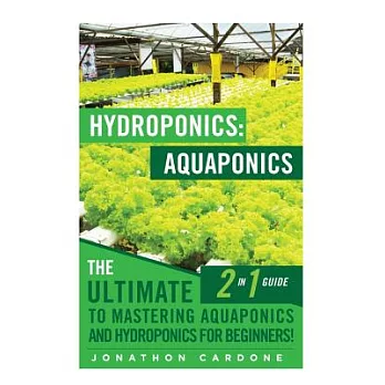 Hydroponics / Aquaponics: The Ultimate 2 in 1 Guide to Mastering Aquaponics and Hydroponics for Beginners!
