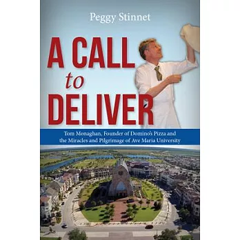 A Call to Deliver: Tom Monaghan, Founder of Domino’s Pizza and the Miracles and Pilgrimage of Ave Maria University