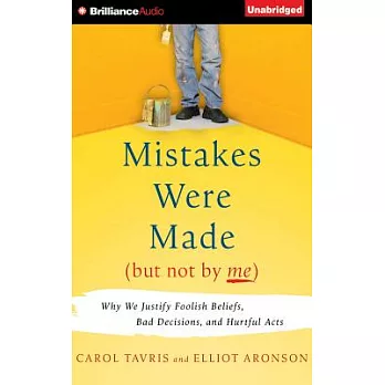 Mistakes Were Made but Not by Me: Why We Justify Foolish Beliefs, Bad Decisions, and Hurtful Acts