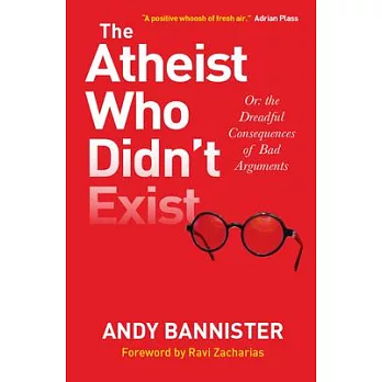 The Atheist Who Didn’t Exist: Or the Dreadful Consequences of Bad Arguments
