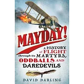 Mayday!: A History of Flight through its Martyrs, Oddballs and Daredevils