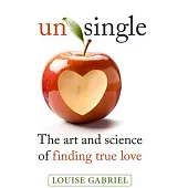 Unsingle: The Art and Science of Finding True Love