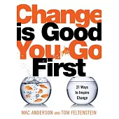 Change Is Good... You Go First: 21 Ways to Inspire Change