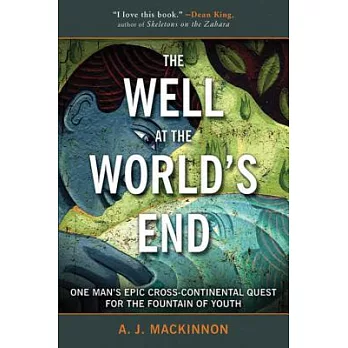 The Well at the World’s End: One Man’s Epic Cross-Continental Quest for the Fountain of Youth