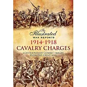 Cavalry Charges 1914-1918: Contemporary Combat Images from the Great War