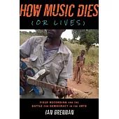 How Music Dies (or Lives): Field Recording and the Battle for Democracy in the Arts
