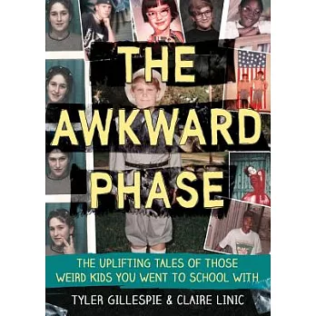 The Awkward Phase: The Uplifting Tales of Those Weird Kids You Went to School with