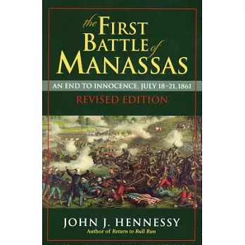 First Battle of Manassas: An End to Innocence, July 18-21, 1861 (Revised)