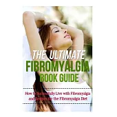 The Ultimate Fibromyalgia Book Guide: How to Successfully Live With Fibromyalgia and Recipes for the Fibromyalgia Diet