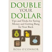 Double Your Dollar: Tips and Tricks for Saving Money and Getting Bang for Your Buck