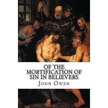 Of the Mortification of Sin in Believers: The Necessity, Nature, and Means of It