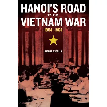 Hanoi’s Road to the Vietnam War, 1954-1965