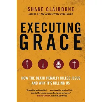 Executing Grace: How the Death Penalty Killed Jesus and Why It’s Killing Us