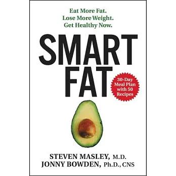 Smart Fat: Eat More Fat. Lose More Weight. Get Healthy Now.