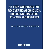 12-step Workbook for Recovering Alcoholics: Including Powerful 4th-step Worksheets, 2015 Revised Edition