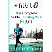 Fitbit: The Complete Guide to Using Fitbit for Weight Loss and Increased Performance