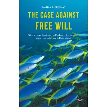 The Case Against Free Will: What a Quiet Revolution in Psychology Has Revealed about How Behaviour Is Determined