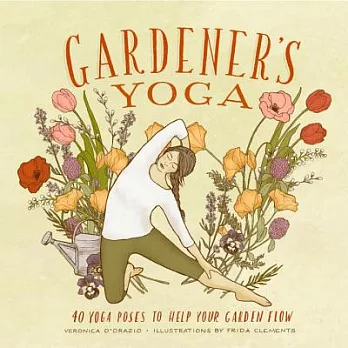 Gardener’s Yoga: 40 Yoga Poses to Help Your Garden Flow