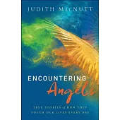 Encountering Angels: True Stories of How They Touch Our Lives Every Day