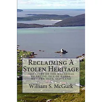 Reclaiming a Stolen Heritage: The Story of the MacNeills of Brevig, Isle of Barra, Western Isles, Scotland