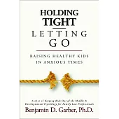 Holding Tight-Letting Go: Raising Healthy Kids in Anxious Times
