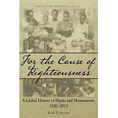 For the Cause of Righteousness: A Global History of Blacks and Mormonism, 1830-2013