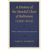 A History of the Handel Choir of Baltimore (1935-2013): Music, Spread Thy Voice Around