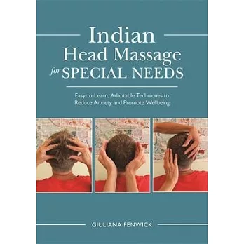 Indian Head Massage for Special Needs: Easy-To-Learn, Adaptable Techniques to Reduce Anxiety and Promote Wellbeing