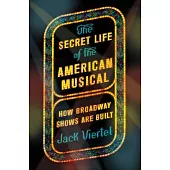 The Secret Life of the American Musical: How Broadway Shows Are Built