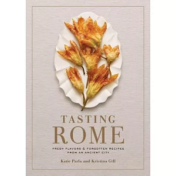 Tasting Rome: Fresh Flavors & Forgotten Recipes from an Ancient City