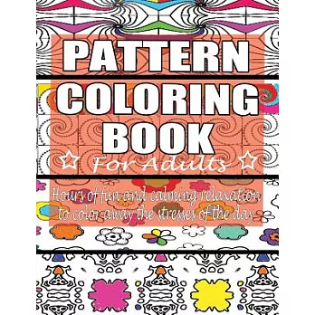 Pattern Coloring Book for Adults: Hours of Fun and Calming Relaxation to Color Away the Stresses of the Day