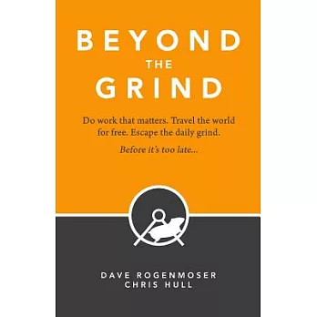 Beyond the Grind: How to Do Work That Matters, Travel the World for Free, and Escape the Daily Grind Before It’s Too Late