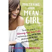 Mastering Your Mean Girl: The No-BS Guide to Silencing Your Inner Critic and Becoming Wildly Wealthy, Fabulously Healthy, and Bu