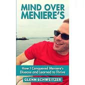 Mind over Meniere’s: How I Conquered Meniere’s Disease and Learned to Thrive