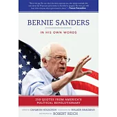 Bernie Sanders: In His Own Words: 250 Quotes from America’s Political Revolutionary