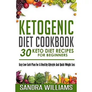 Ketogenic Diet Cookbook: 30 Keto Diet Recipes for Beginners, Easy Low Carb Plan for a Healthy Lifestyle and Quick Weight Loss