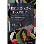 Rethinking Thought: Inside the Minds of Creative Scientists and Artists