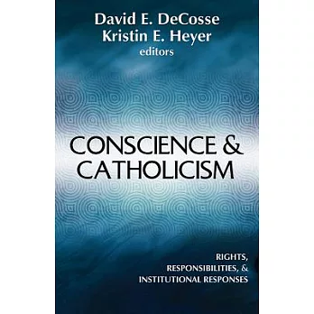 Conscience and Catholicism: Rights, Responsibilities, and Institutional Responses