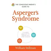 The Conscious Parent’s Guide to Asperger’s Syndrome: A Mindful Approach for Helping Your Child Succeed