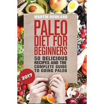 Paleo Diet for Beginners: 50 Delicious, Paleo Recipes and the Complete Guide to Going Paleo