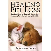 Healing Pet Loss: Practical Steps for Coping & Comforting Messages from Animals and Spirit Guides