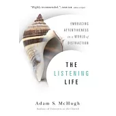 The Listening Life: Embracing Attentiveness in a World of Distraction